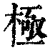 极(印刷字体·清·康熙字典)